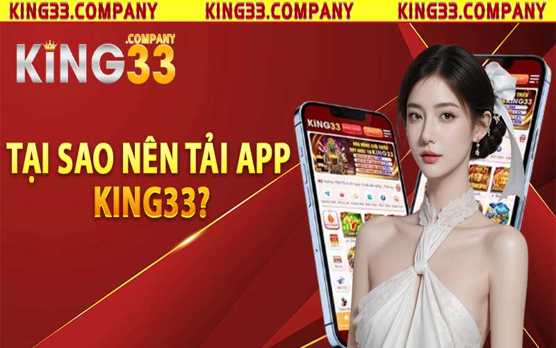 Tại sao nên tải app King33?